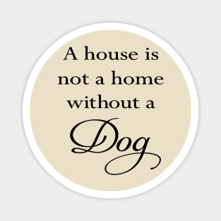 A House Is Not A Home Without A Dog Quote Magnet